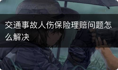 交通事故人伤保险理赔问题怎么解决