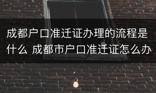 成都户口准迁证办理的流程是什么 成都市户口准迁证怎么办理