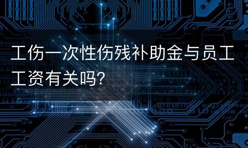 工伤一次性伤残补助金与员工工资有关吗？
