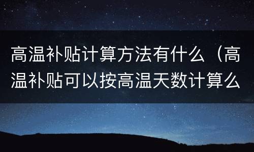 高温补贴计算方法有什么（高温补贴可以按高温天数计算么）