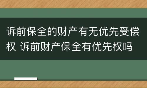 诉前保全的财产有无优先受偿权 诉前财产保全有优先权吗