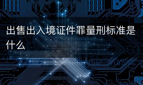 出售出入境证件罪量刑标准是什么
