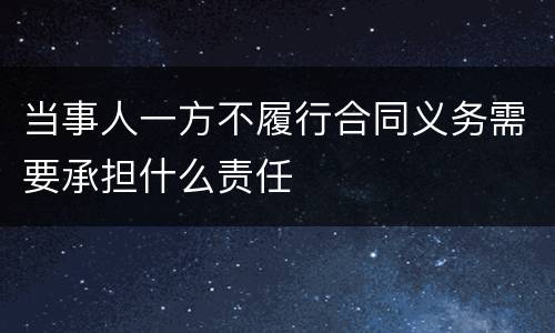 当事人一方不履行合同义务需要承担什么责任