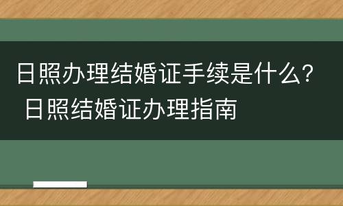 日照办理结婚证手续是什么？ 日照结婚证办理指南