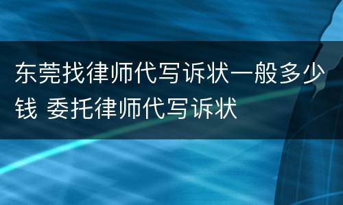 东莞找律师代写诉状一般多少钱 委托律师代写诉状