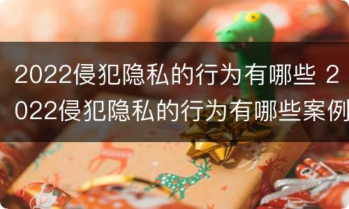 2022侵犯隐私的行为有哪些 2022侵犯隐私的行为有哪些案例