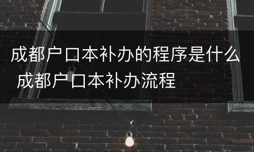 成都户口本补办的程序是什么 成都户口本补办流程