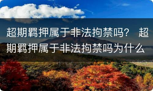 超期羁押属于非法拘禁吗？ 超期羁押属于非法拘禁吗为什么
