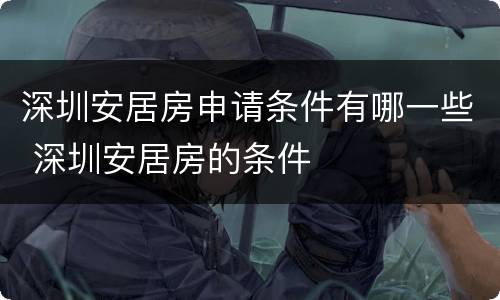深圳安居房申请条件有哪一些 深圳安居房的条件
