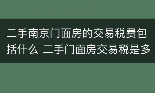 二手南京门面房的交易税费包括什么 二手门面房交易税是多少