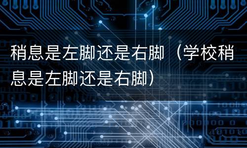 稍息是左脚还是右脚（学校稍息是左脚还是右脚）