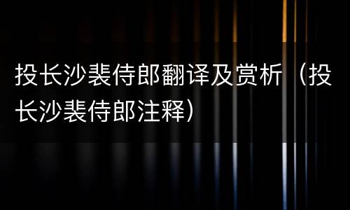 投长沙裴侍郎翻译及赏析（投长沙裴侍郎注释）