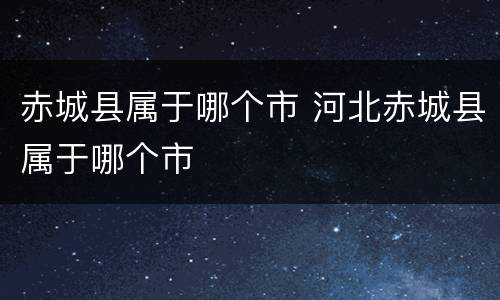 赤城县属于哪个市 河北赤城县属于哪个市