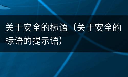 关于安全的标语（关于安全的标语的提示语）