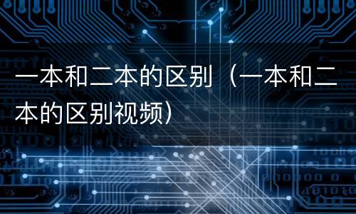 一本和二本的区别（一本和二本的区别视频）