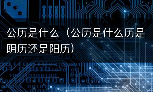 公历是什么（公历是什么历是阴历还是阳历）