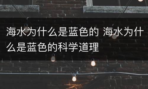 海水为什么是蓝色的 海水为什么是蓝色的科学道理