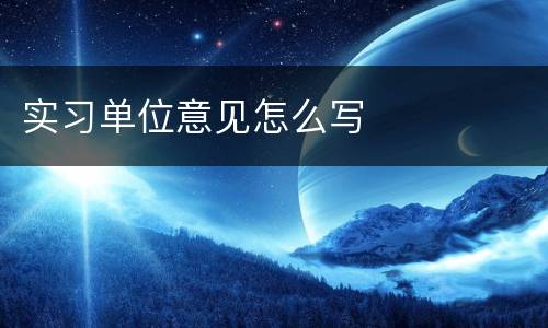 实习单位意见怎么写