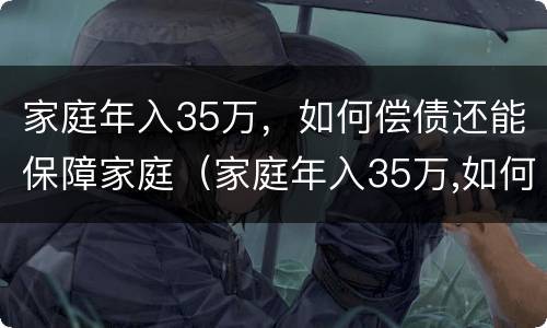 家庭年入35万，如何偿债还能保障家庭（家庭年入35万,如何偿债还能保障家庭安全）