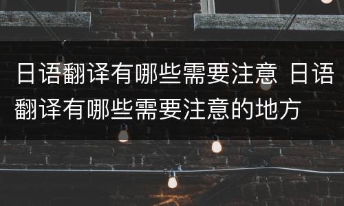 日语翻译有哪些需要注意 日语翻译有哪些需要注意的地方