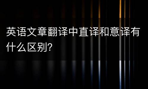 英语文章翻译中直译和意译有什么区别？
