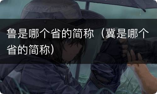 鲁是哪个省的简称（冀是哪个省的简称）