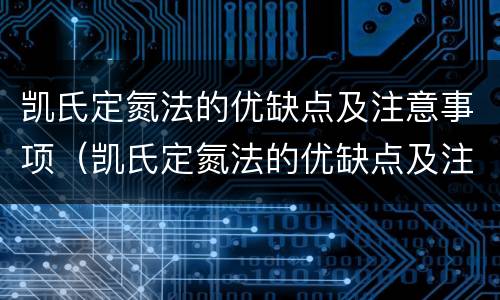 凯氏定氮法的优缺点及注意事项（凯氏定氮法的优缺点及注意事项）