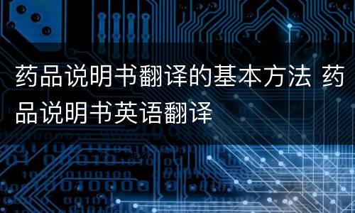 药品说明书翻译的基本方法 药品说明书英语翻译