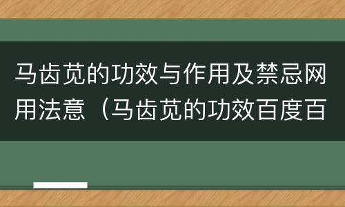 马齿苋的功效与作用及禁忌网用法意（马齿苋的功效百度百科）