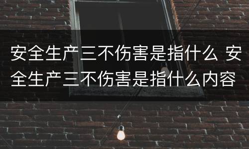 安全生产三不伤害是指什么 安全生产三不伤害是指什么内容