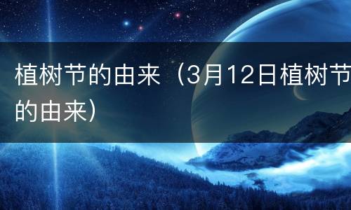 植树节的由来（3月12日植树节的由来）