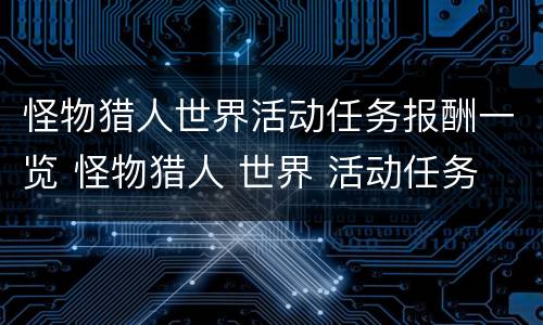 怪物猎人世界活动任务报酬一览 怪物猎人 世界 活动任务