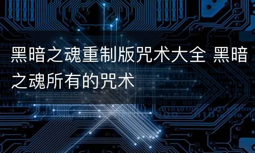 黑暗之魂重制版咒术大全 黑暗之魂所有的咒术