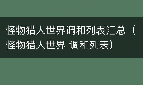 怪物猎人世界调和列表汇总（怪物猎人世界 调和列表）