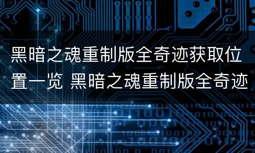 黑暗之魂重制版全奇迹获取位置一览 黑暗之魂重制版全奇迹成就